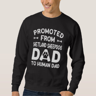 Promoted From Shetland Sheepdog Dad To Human Dad Sweatshirt