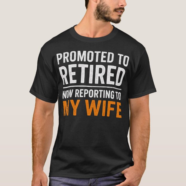 Promoted Retired Funny Reporting To My Wife Retire T-Shirt (Front)