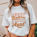 Promoted to Aunt T-Shirt<br><div class="desc">Celebrate the exciting journey to aunthood with this fun and heartwarming shirt! Featuring the phrase "Great Sisters Get Promoted to Aunt" in a playful, eye-catching design, it's the perfect way to announce your new role to the world. Made from soft, comfortable fabric, it's a great choice for everyday wear or...</div>
