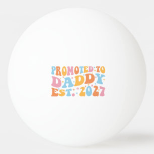 Promoted To Daddy Est 2027 New Dad Announcement Ping Pong Ball