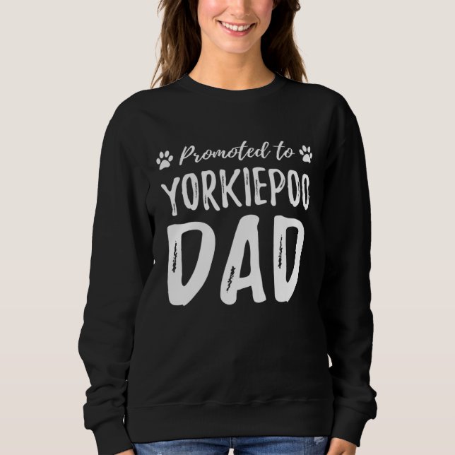Promoted to Yorkiepoo Dad  Dog Dad  Idea Sweatshirt (Front)