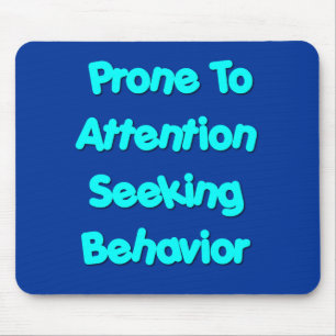 Prone To Attention Seeking Behaviour Mouse Pad
