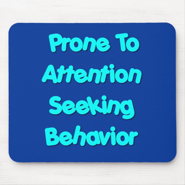 Prone To Attention Seeking Behaviour Mouse Pad (Front)