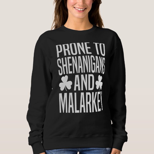 Prone To Shenanigans And Malarkey St Patricks Day  Sweatshirt (Front)
