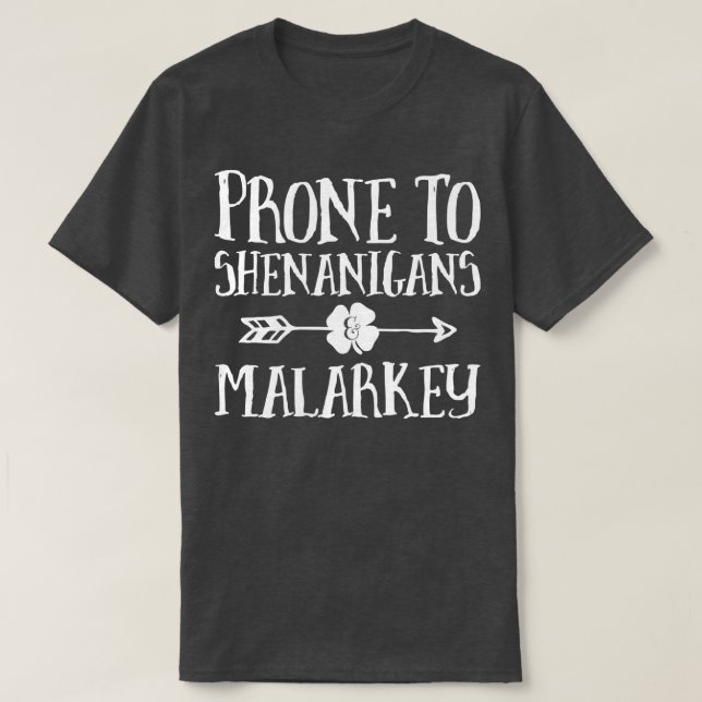 Prone To Shenanigans And Malarkey St Patricks Day  T-Shirt (Design Front)