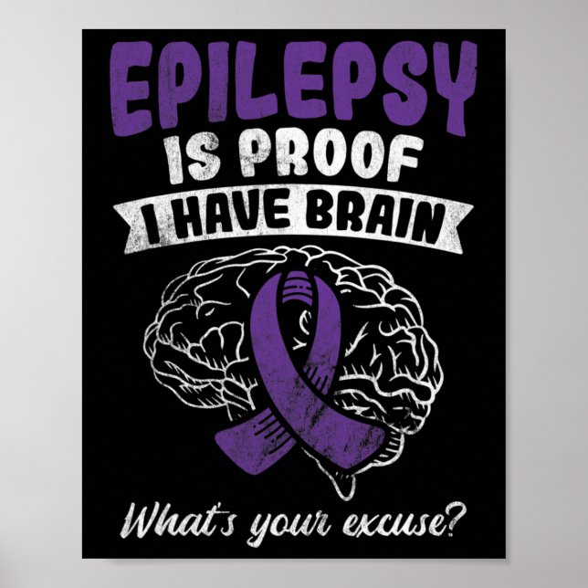 Proof I Have Brain Your Excuse Epilepsy Awareness  Poster (Front)