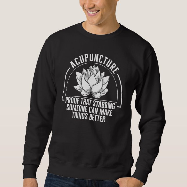 Proof Stabbing Someone Can Make Better Acupuncture Sweatshirt (Front)