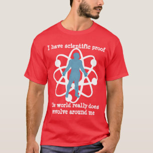 proof the world revolves around me tshirt