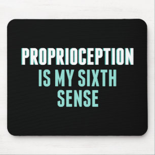 Proprioception is My Sixth Sense Mouse Pad