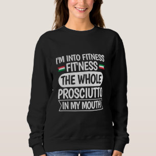 Prosciutto Italian Food Quote for a Italian prosci Sweatshirt