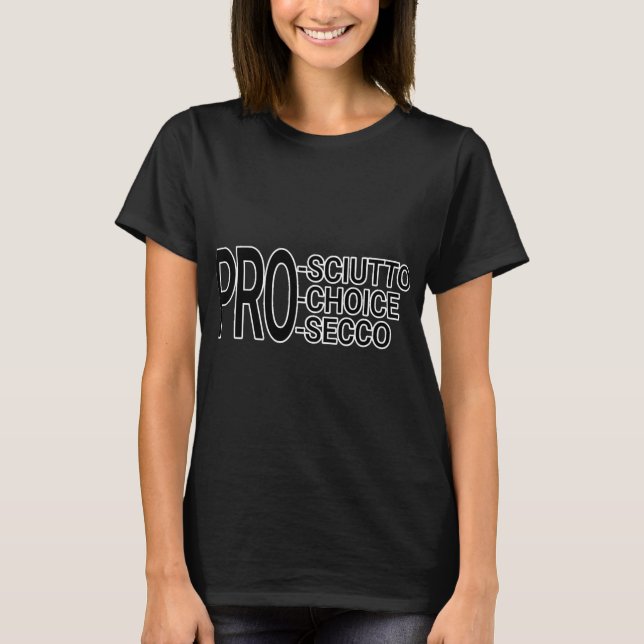 Prosciutto Prosecco Pro Choice Rights T-Shirt (Front)