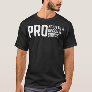 ProSciutto & ProSecco & ProChoice T-Shirt