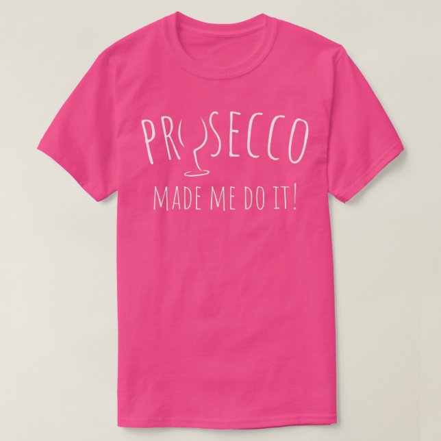 Prosecco Made Me Do It Funny Wine Lover Party T-Shirt (Design Front)
