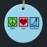 Prosthetist Peace Love Prosthetics Ceramic Ornament<br><div class="desc">Peace Love Prosthetics. A cute prosthetist gift for someone who works in prosthesis.</div>