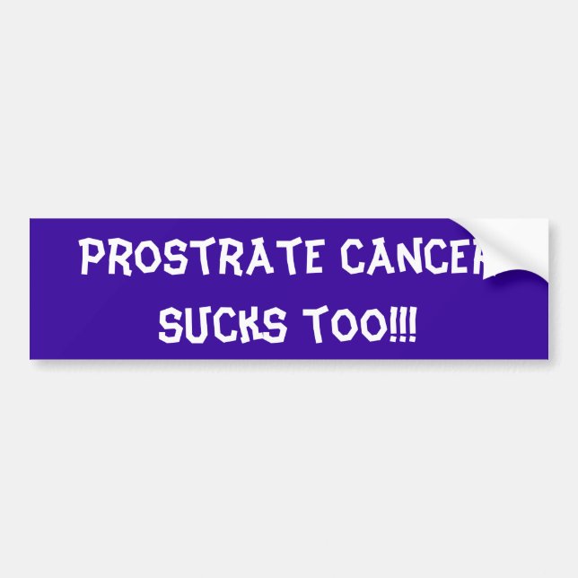 Prostrate cancer sucks too!! bumper sticker (Front)