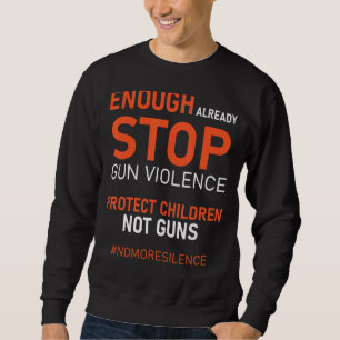 Protect Children Not Guns Stop Gun Violence Enough Sweatshirt