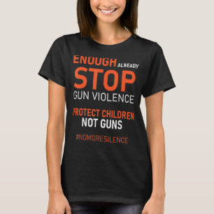 Protect Children Not Guns Stop Gun Violence Enough T-Shirt