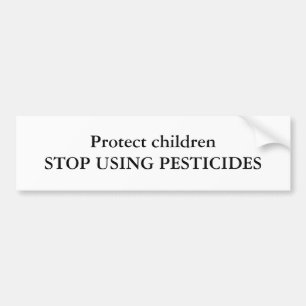 Protect childrenSTOP USING PESTICIDES Bumper Sticker