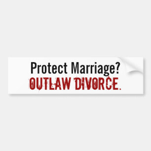 Protect Marriage? , Outlaw Divorce. - Customised Bumper Sticker