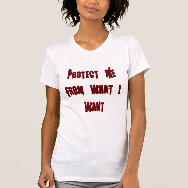 Protect Me From What I Want T-Shirt (Front)