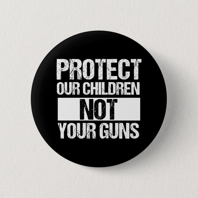 Protect Our Children Not Your Guns 6 Cm Round Badge (Front)