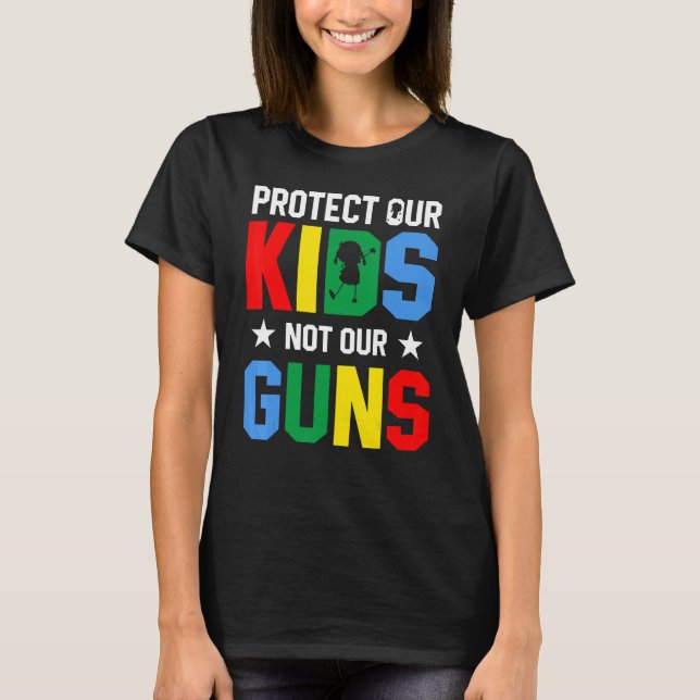 Protect Our Kids Not Gun End Gun Violence T-Shirt (Front)