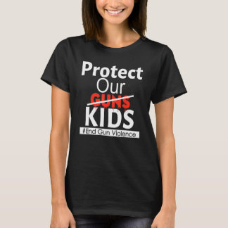Protect Our Kids Not Guns Enough End Gun Violence  T-Shirt