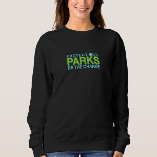 Protect Our Parks Be The Change Outdoor Environmen Sweatshirt