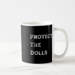 Protect The Dollsprotect The Dolls For Men Women Coffee Mug