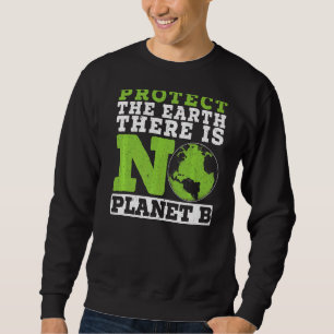 Protect The Earth There Is No Planet B Environment Sweatshirt