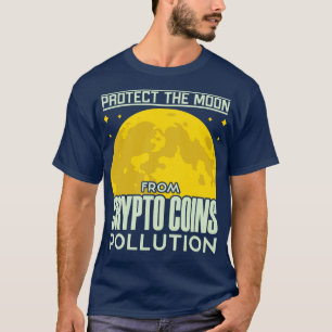 Protect The Moon From Crypto Coins Pollution Funny T-Shirt