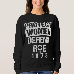 Protect Women Defend Roe 1973 Women's Rights Pro C Sweatshirt