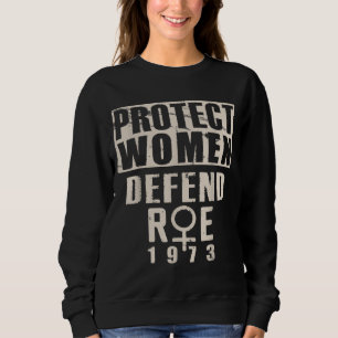 Protect Women Defend Roe 1973 Women's Rights Pro C Sweatshirt
