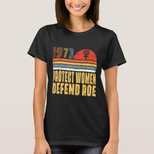 Protect Women Defend Roe Pro Choice 1973 Abortion  T-Shirt