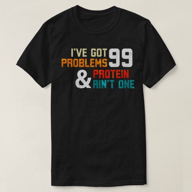 Protein Diet Ive Got 99 Problems And Protein Aint  T-Shirt (Design Front)