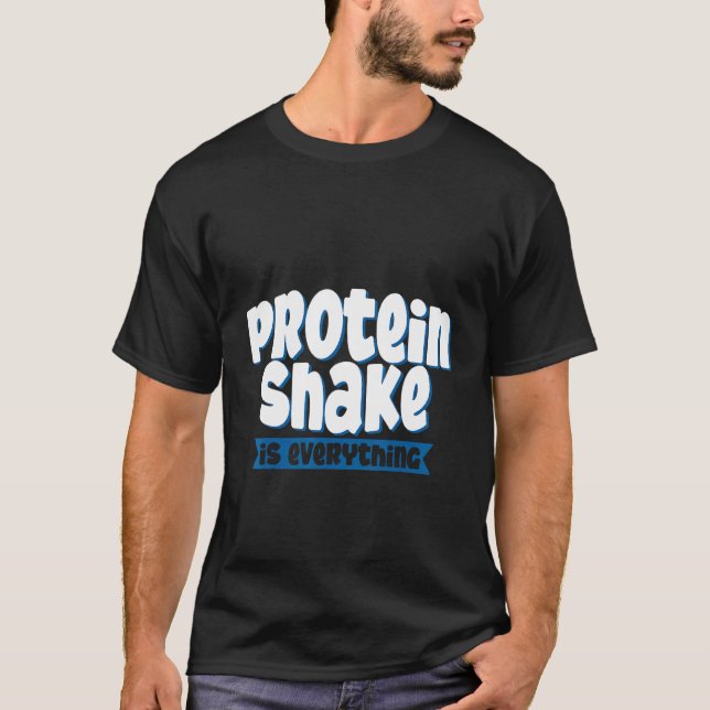Protein Shake Is Everything T-Shirt (Front)