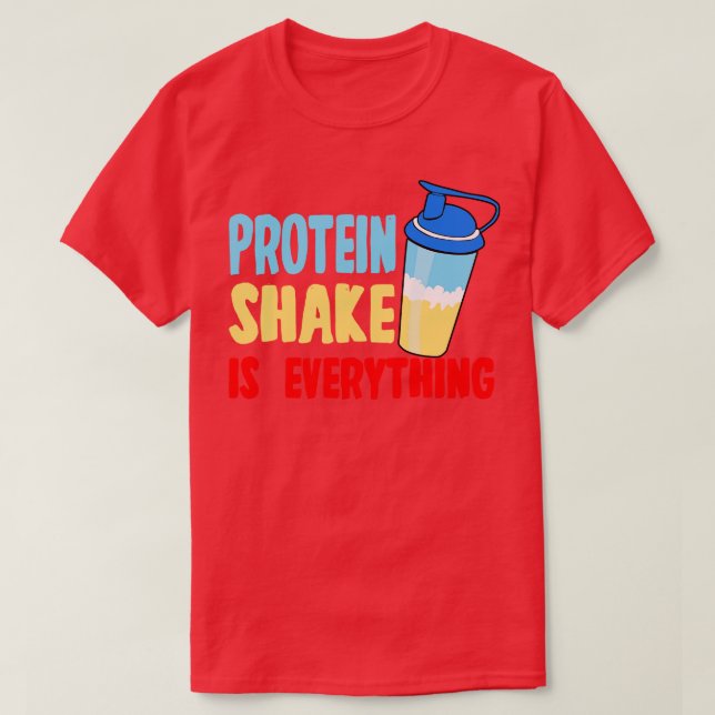 Protein Shake Is Everything T-Shirt (Design Front)
