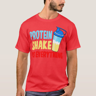 Protein Shake Is Everything T-Shirt