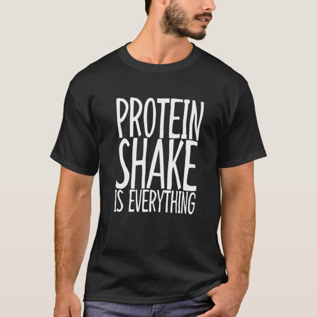 Protein Shake Is Everything      T-Shirt (Front)