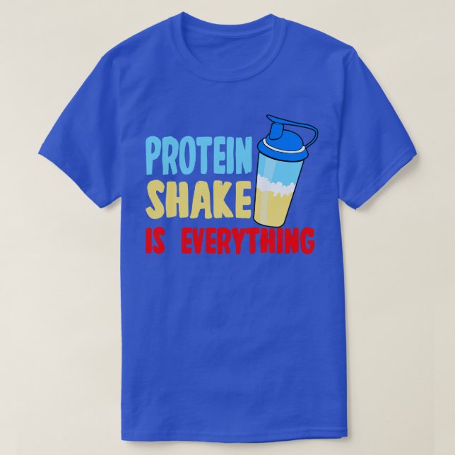 Protein Shake Is Everything T-Shirt (Design Front)