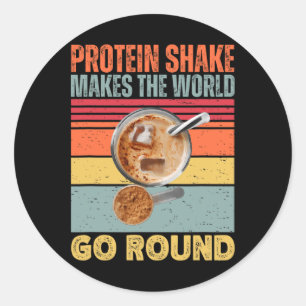 Protein Shake Makes The World Go Round Funny Gym F Classic Round Sticker