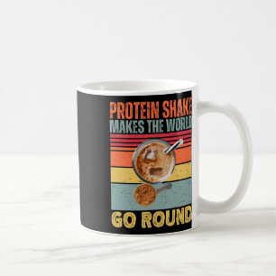 Protein Shake Makes The World Go Round Funny Gym F Coffee Mug