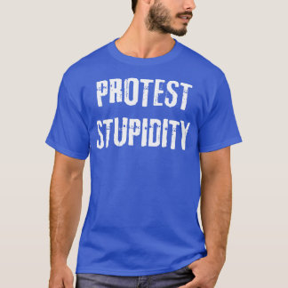 PROTEST STUPIDITY T-Shirt