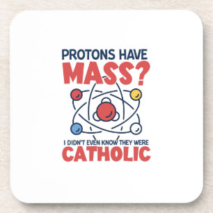 Protons Have Mass I Didn't Even Know They Were Coaster