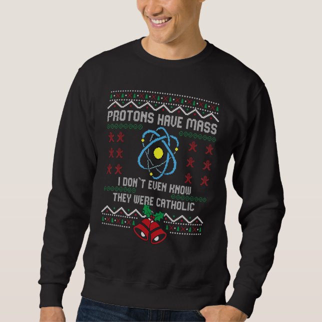 Protons have Mass I don`t even know they were Cath Sweatshirt (Front)
