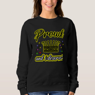 Proud and I Deserve It Sweatshirt
