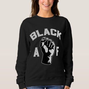 Proud Black Af Pro Black Pride Proud African Ameri Sweatshirt