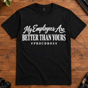 Proud Boss My Employees Are Better Than Yours T-Shirt