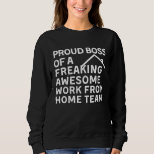 PROUD BOSS OF A FREAKING AWESOME WORK FROM HOME TE SWEATSHIRT