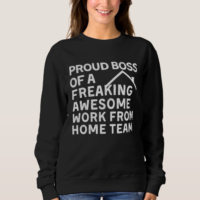 PROUD BOSS OF A FREAKING AWESOME WORK FROM HOME TE SWEATSHIRT (Front)